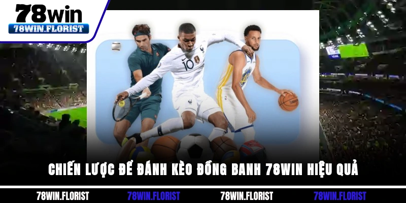 Chiến lược để đánh Kèo đồng banh 78win hiệu quả