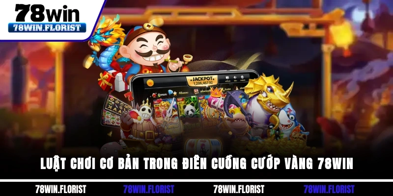 Luật chơi cơ bản trong Điên Cuồng Cướp Vàng 78win
