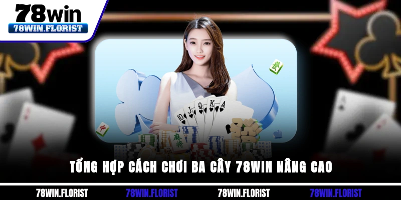 Tổng hợp cách chơi ba cây 78win nâng cao 